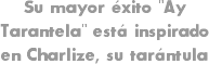 Su mayor éxito "Ay Tarantela" está inspirado en Charlize, su tarántula