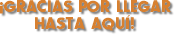 ¡GRACIAS POR LLEGAR HASTA AQUÍ!