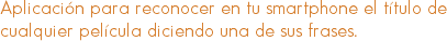 Aplicación para reconocer en tu smartphone el título de cualquier película diciendo una de sus frases.