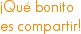 ¡Qué bonito es compartir!