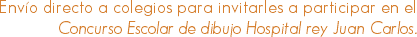 Envío directo a colegios para invitarles a participar en el Concurso Escolar de dibujo Hospital rey Juan Carlos. 