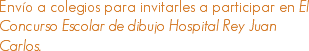 Envío a colegios para invitarles a participar en El Concurso Escolar de dibujo Hospital Rey Juan Carlos. 