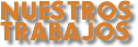 NUESTROS
TRABAJOS